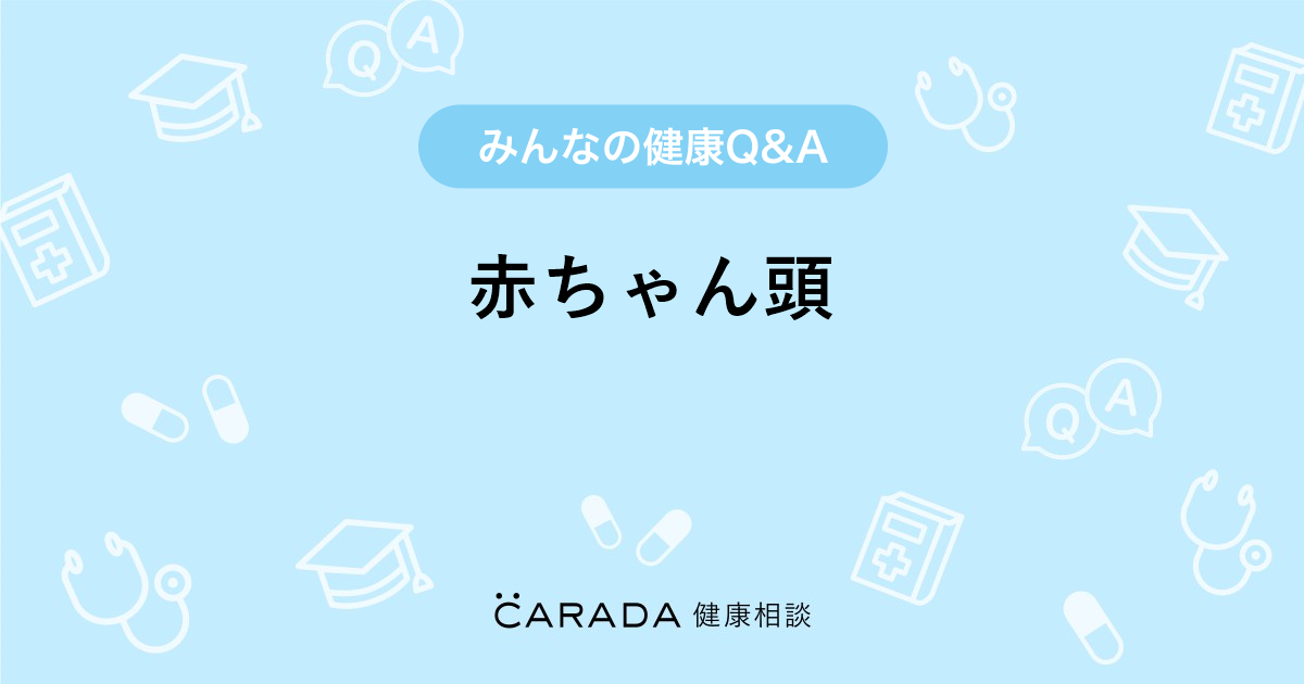 赤ちゃん頭 Carada 健康相談 医師や専門家に相談できる医療 ヘルスケアのq Aサイト