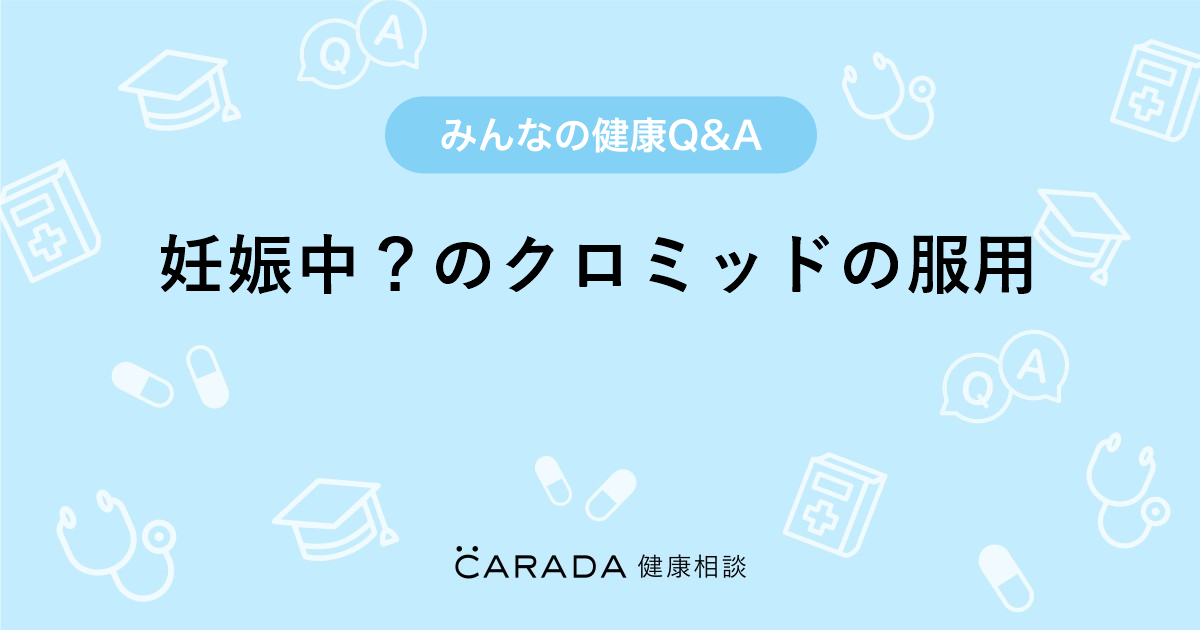 妊娠中 のクロミッドの服用 Carada 健康相談 医師や専門家に相談できる医療 ヘルスケアのq Aサイト