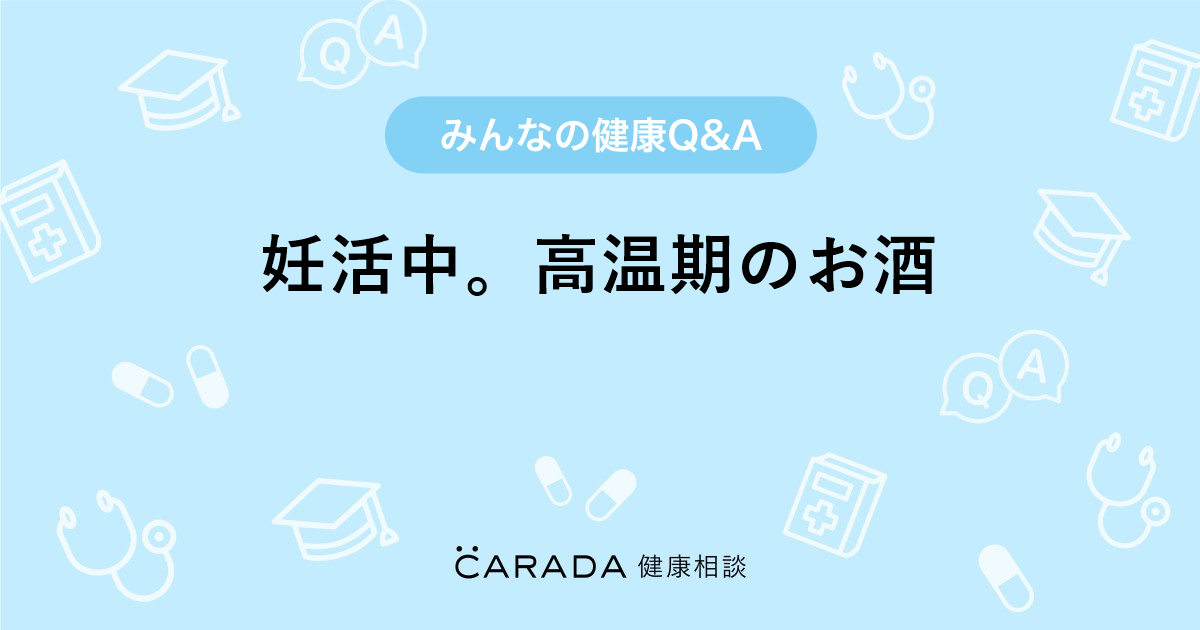 妊活中 高温期のお酒 Carada 健康相談 医師や専門家に相談できる医療 ヘルスケアのq Aサイト