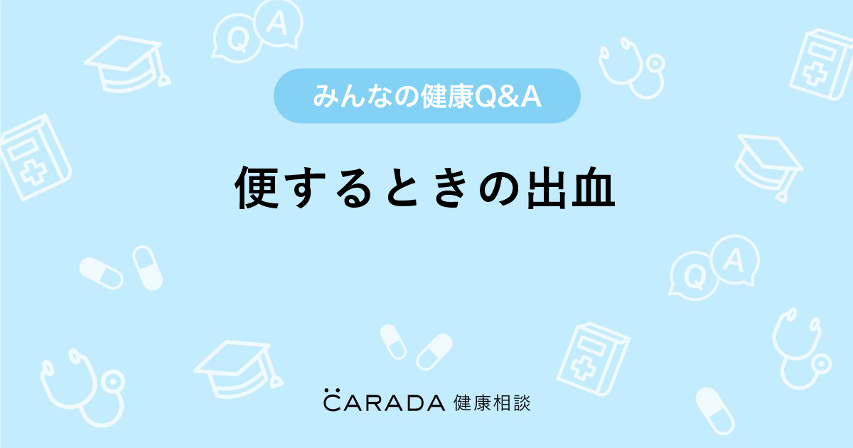 便するときの出血 Carada 健康相談 医師や専門家に相談できる医療 ヘルスケアのq Aサイト