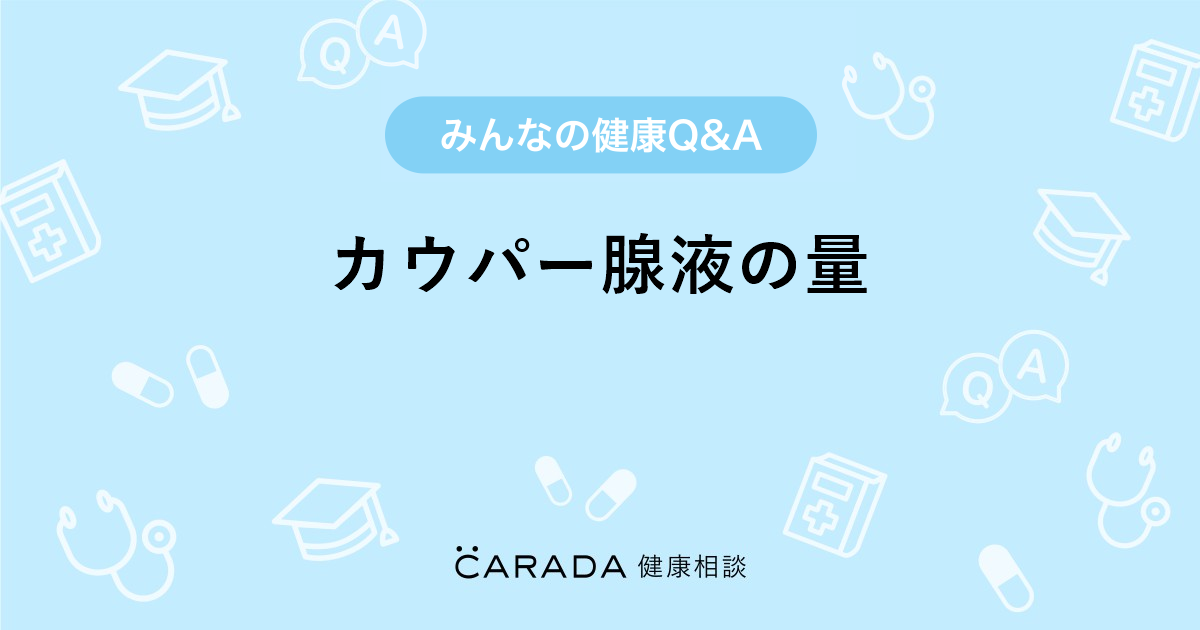 「カウパー腺液の量」泌尿器科の相談。ココさん（45歳 女性）の投稿。【carada 健康相談】 医師や専門家に相談できるqandaサイト。30万件以上のお悩みに回答