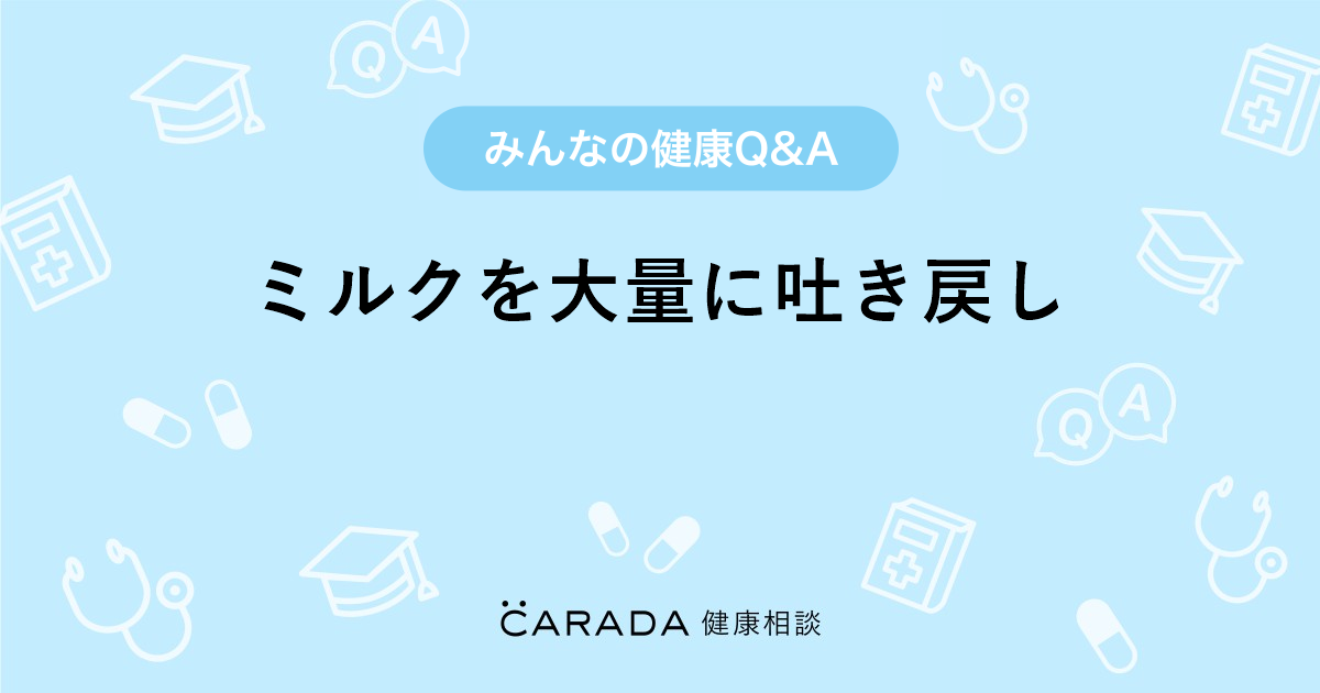 ミルクを大量に吐き戻し 小児科の相談 ゆみさん 29歳 女性 の投稿 Carada 健康相談 医師や専門家に相談できるq Aサイト 30万件以上のお悩みに回答