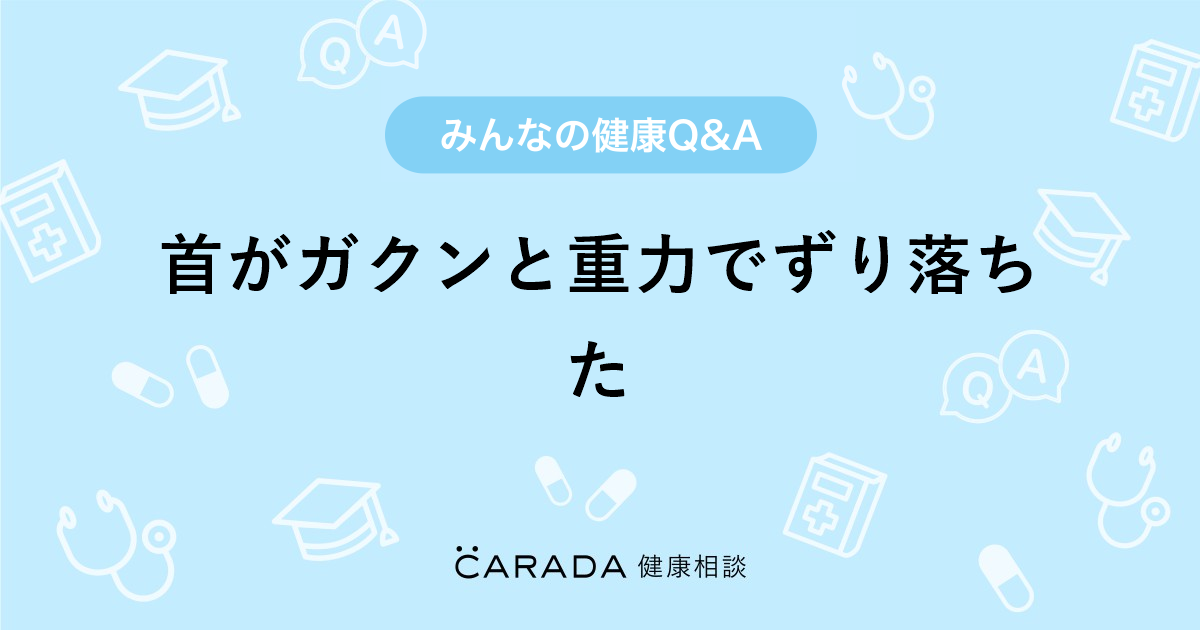 首がガクンと重力でずり落ちた 小児科の相談 ゆみさん 30歳 女性 の投稿 Carada 健康相談 医師や専門家に相談できるq Aサイト 30万件以上のお悩みに回答