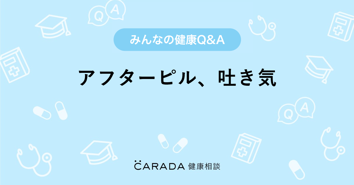 アフターピル 吐き気 Carada 健康相談 医師や専門家に相談できる医療 ヘルスケアのq Aサイト