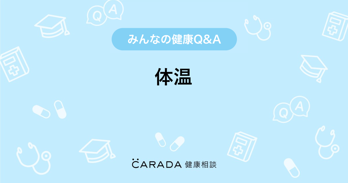 体温 Carada 健康相談 医師や専門家に相談できる医療 ヘルスケアのq Aサイト