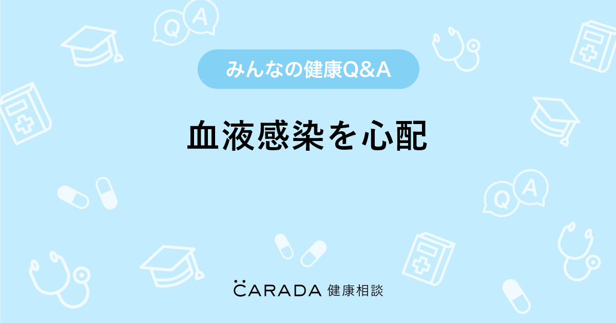 血液感染を心配 Carada 健康相談 医師や専門家に相談できる医療 ヘルスケアのq Aサイト