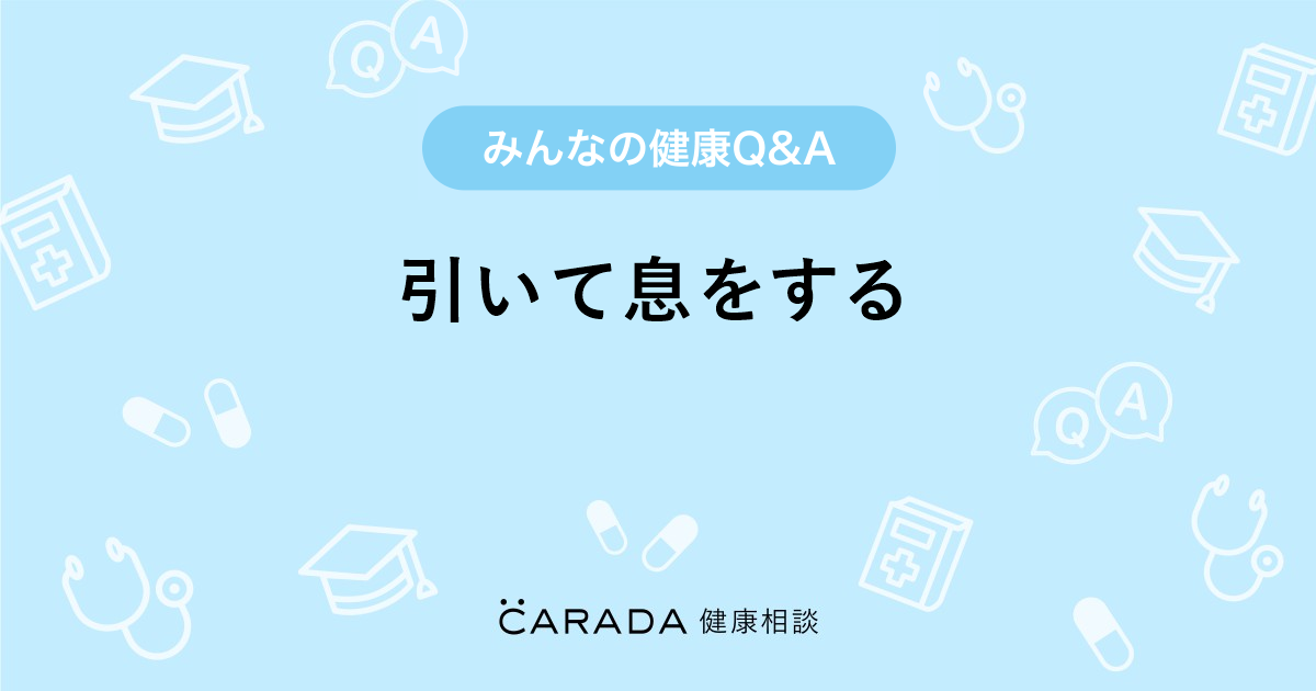 引いて息をする Carada 健康相談 医師や専門家に相談できる医療 ヘルスケアのq Aサイト