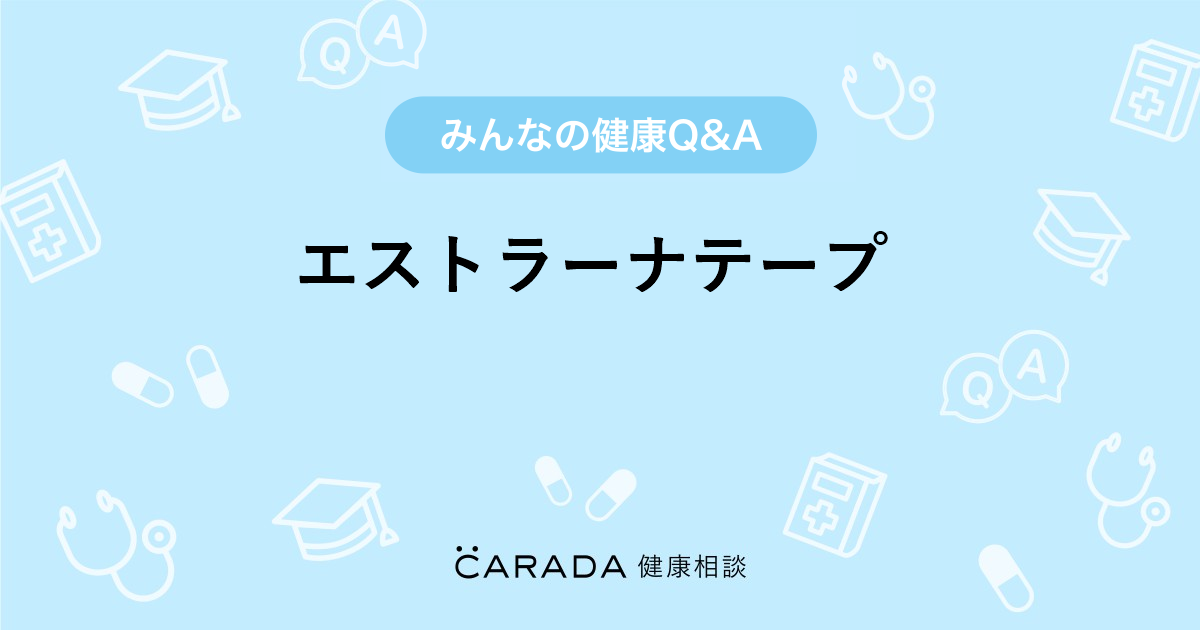 エストラーナテープ」婦人科の相談。Anna さん（39歳/女性）の投稿。【CARADA 健康相談】  医師や専門家に相談できるQ&Aサイト。30万件以上のお悩みに回答