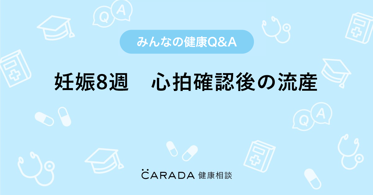 妊娠8週 心拍確認後の流産 Carada 健康相談 医師や専門家に相談できる医療 ヘルスケアのq Aサイト